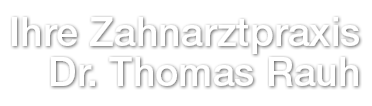 Ihre Zahnarztpraxis Dr. Thomas Rauh